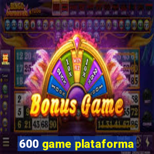 600 game plataforma